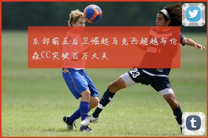 东部前五后卫崛起马克西超越布伦森CC突破百万大关