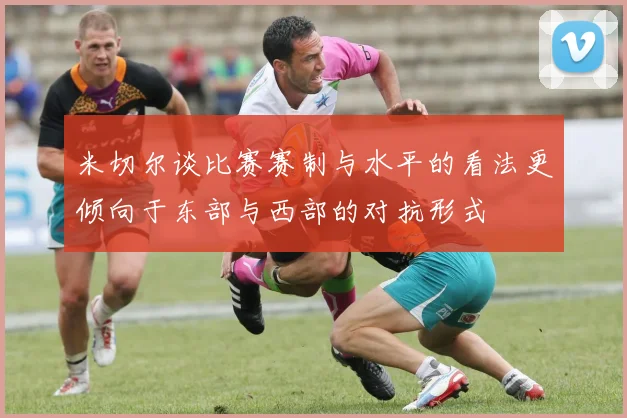 米切尔谈比赛赛制与水平的看法更倾向于东部与西部的对抗形式