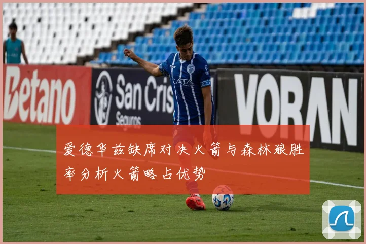 爱德华兹缺席对决火箭与森林狼胜率分析火箭略占优势