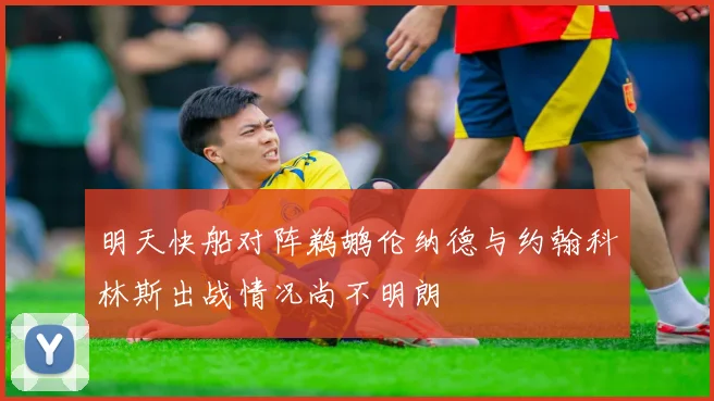 明天快船对阵鹈鹕伦纳德与约翰科林斯出战情况尚不明朗