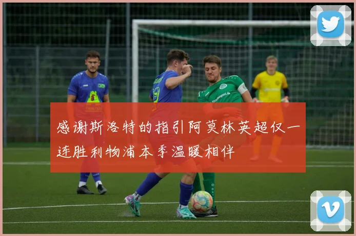 感谢斯洛特的指引阿莫林英超仅一连胜利物浦本季温暖相伴