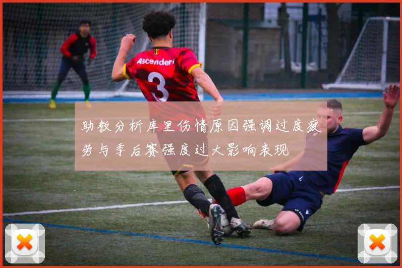 助教分析库里伤情原因强调过度疲劳与季后赛强度过大影响表现